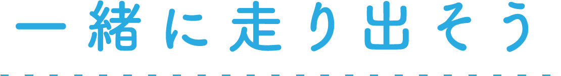 一緒に走り出そう