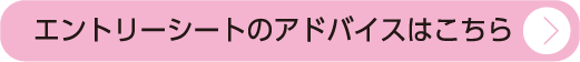 エントリーシートのアドバイスはこちら