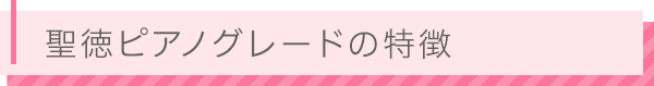 聖徳ピアノグレードの特徴